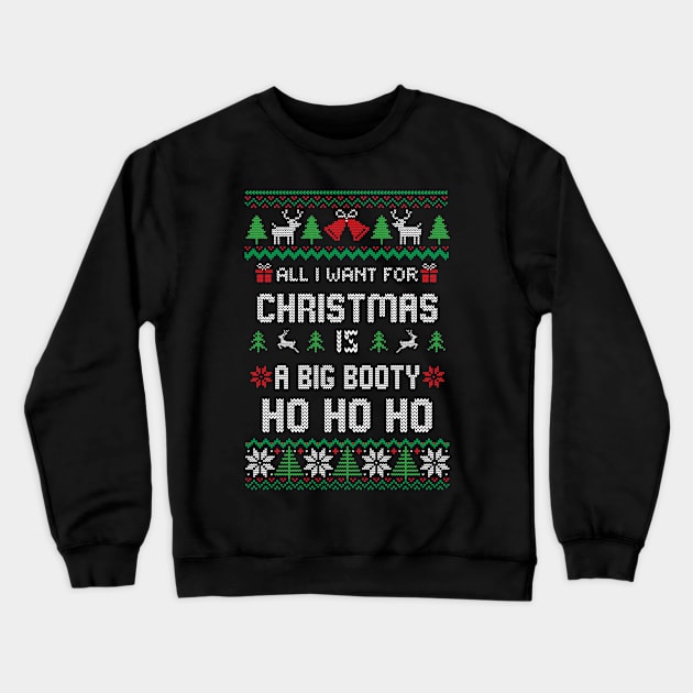 all i want for christmas is A Big Booty Ho Ho Ho Crewneck Sweatshirt by TIHONA